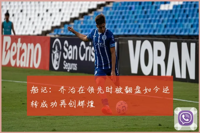 船记：乔治在领先时被翻盘如今逆转成功再创辉煌