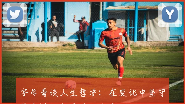 字母哥谈人生哲学：在变化中坚守善良谦逊与感恩的本色